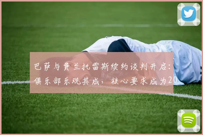 巴萨与费兰托雷斯续约谈判开启：俱乐部乐观其成，核心要求成为2026年谈判关键
