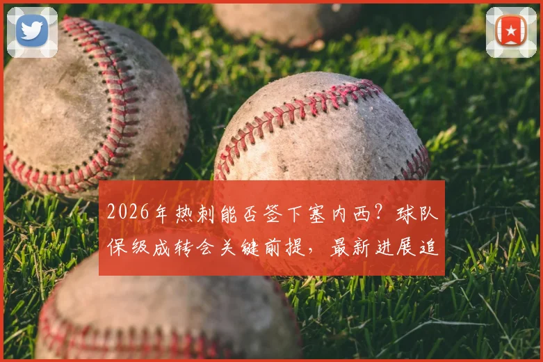 2026年热刺能否签下塞内西?球队保级成转会关键前提,最新进展追踪分析